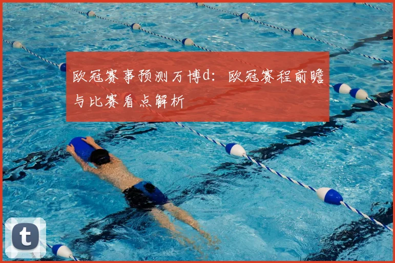 欧冠赛事预测万博d：欧冠赛程前瞻与比赛看点解析