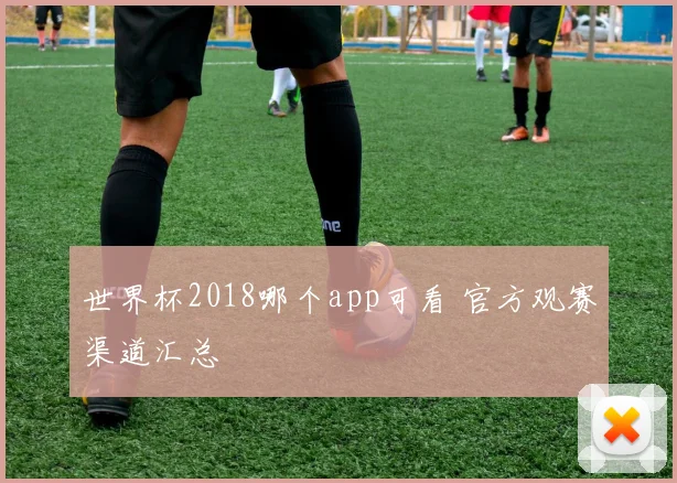 世界杯2018哪个app可看 官方观赛渠道汇总