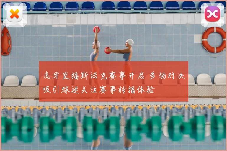 虎牙直播斯诺克赛事开启 多场对决吸引球迷关注赛事转播体验