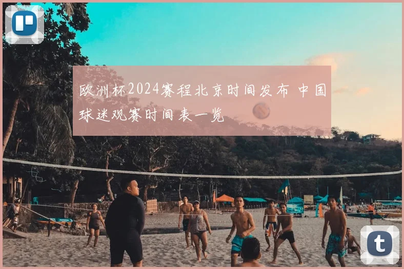 欧洲杯2024赛程北京时间发布 中国球迷观赛时间表一览